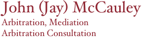 John (Jay) McCauley
Arbitration, Mediation 
Arbitration Consultation